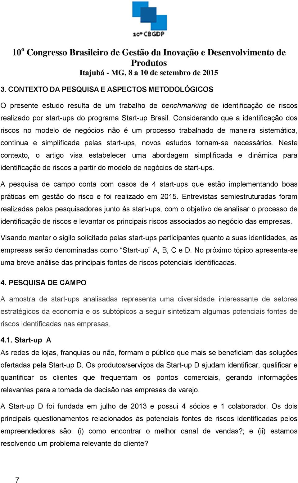 Neste contexto, o artigo visa estabelecer uma abordagem simplificada e dinâmica para identificação de riscos a partir do modelo de negócios de start-ups.