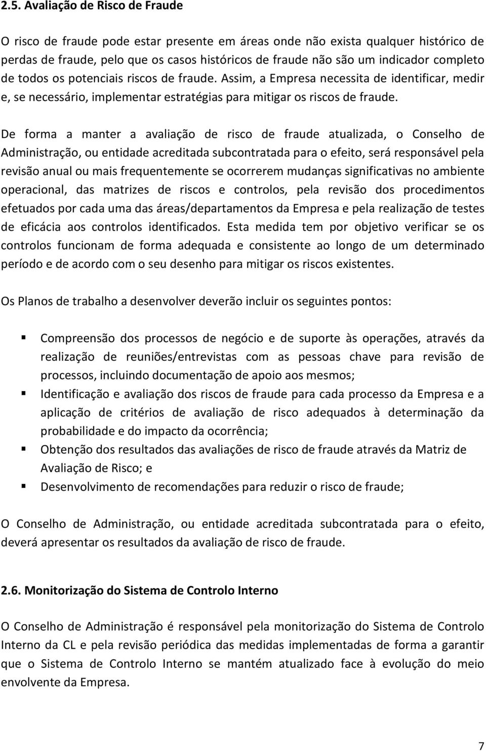 De forma a manter a avaliação de risco de fraude atualizada, o Conselho de Administração, ou entidade acreditada subcontratada para o efeito, será responsável pela revisão anual ou mais