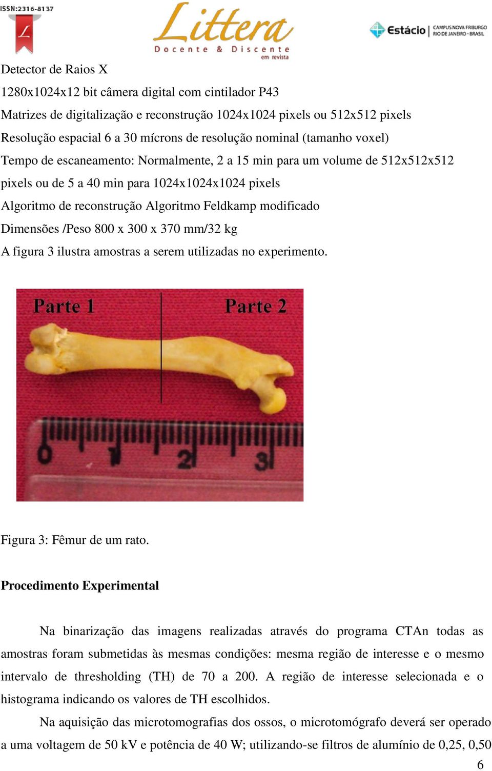 modificado Dimensões /Peso 800 x 300 x 370 mm/32 kg A figura 3 ilustra amostras a serem utilizadas no experimento. Figura 3: Fêmur de um rato.