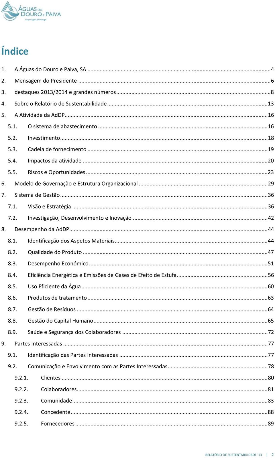 Modelo de Governação e Estrutura Organizacional... 29 7. Sistema de Gestão... 36 7.1. Visão e Estratégia... 36 7.2. Investigação, Desenvolvimento e Inovação... 42 8. Desempenho da AdDP... 44 8.1. Identificação dos Aspetos Materiais.