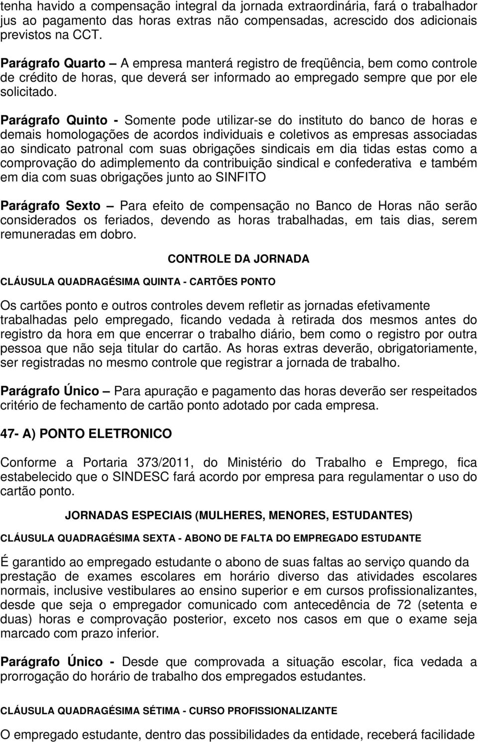 Parágrafo Quinto - Somente pode utilizar-se do instituto do banco de horas e demais homologações de acordos individuais e coletivos as empresas associadas ao sindicato patronal com suas obrigações