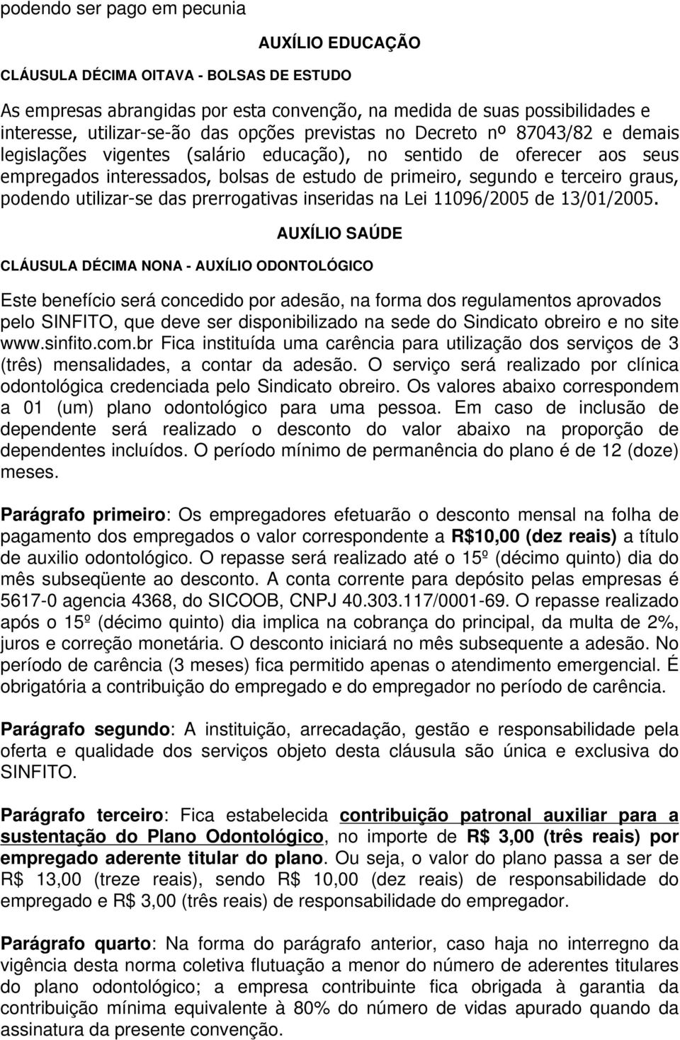 graus, podendo utilizar-se das prerrogativas inseridas na Lei 11096/2005 de 13/01/2005.