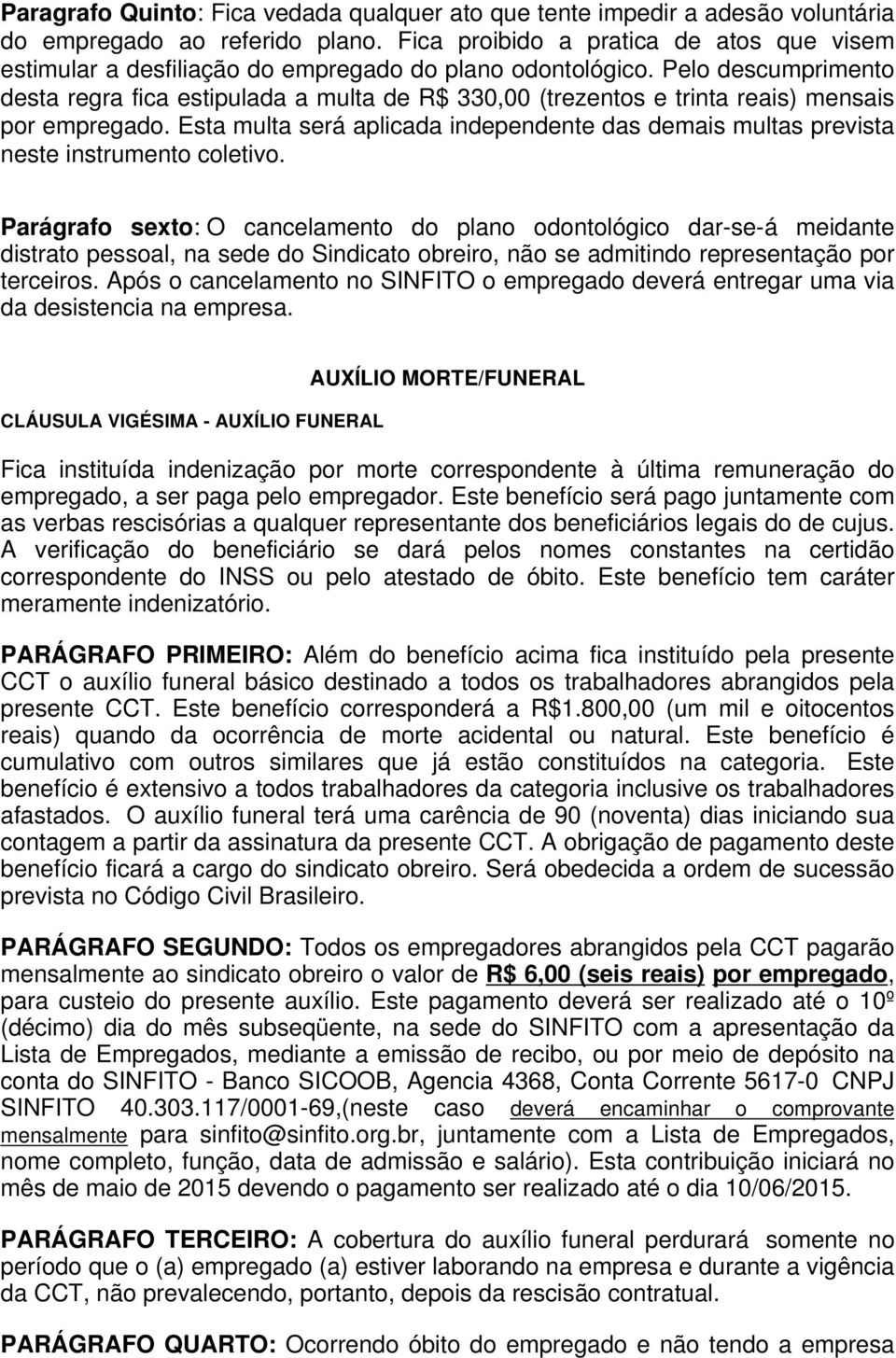 Pelo descumprimento desta regra fica estipulada a multa de R$ 330,00 (trezentos e trinta reais) mensais por empregado.