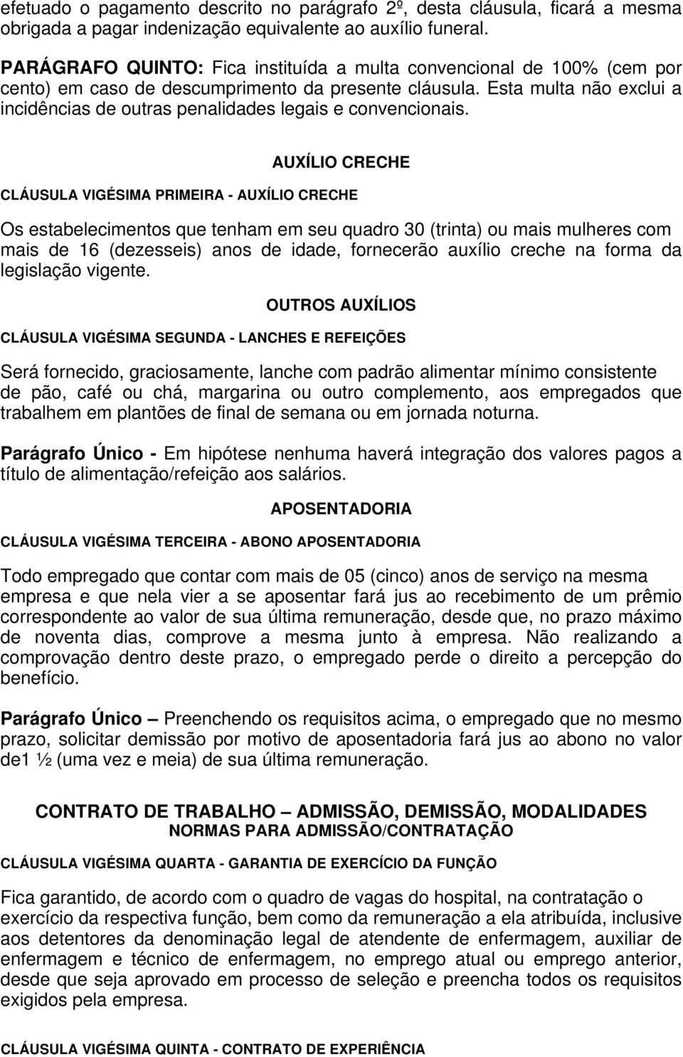 Esta multa não exclui a incidências de outras penalidades legais e convencionais.