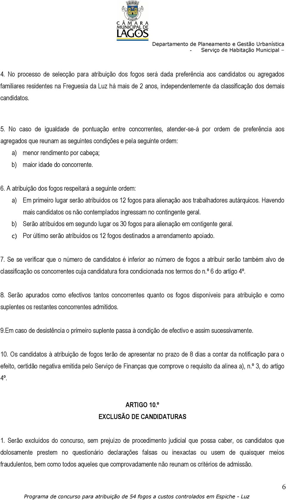 No caso de igualdade de pontuação entre concorrentes, atender-se-á por ordem de preferência aos agregados que reunam as seguintes condições e pela seguinte ordem: a) menor rendimento por cabeça; b)