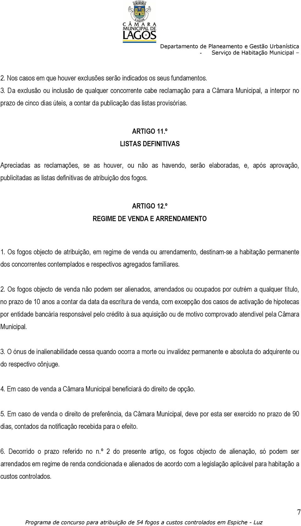 º LISTAS DEFINITIVAS Apreciadas as reclamações, se as houver, ou não as havendo, serão elaboradas, e, após aprovação, publicitadas as listas definitivas de atribuição dos fogos. ARTIGO 12.