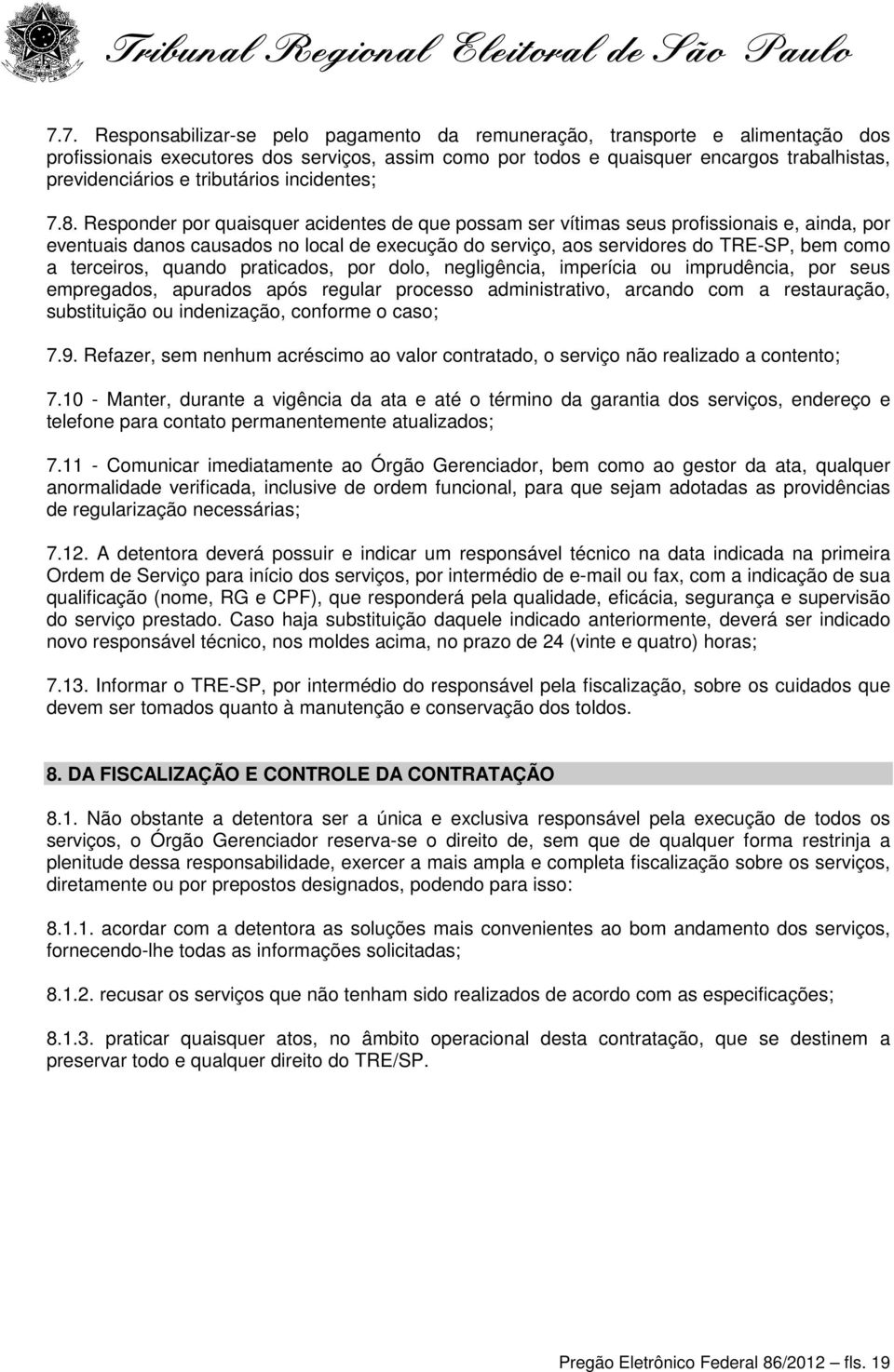 Responder por quaisquer acidentes de que possam ser vítimas seus profissionais e, ainda, por eventuais danos causados no local de execução do serviço, aos servidores do TRE-SP, bem como a terceiros,