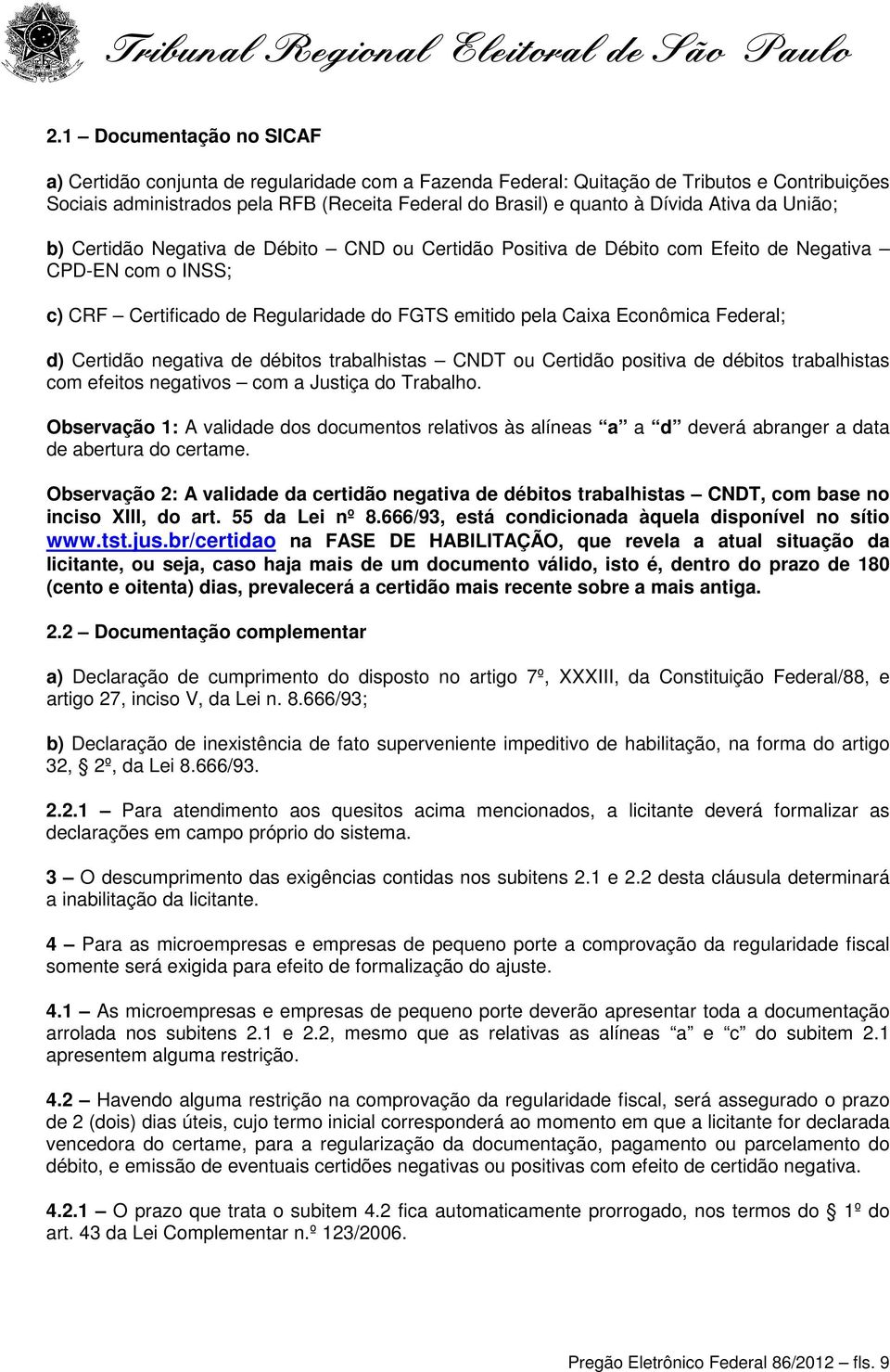 Federal; d) Certidão negativa de débitos trabalhistas CNDT ou Certidão positiva de débitos trabalhistas com efeitos negativos com a Justiça do Trabalho.