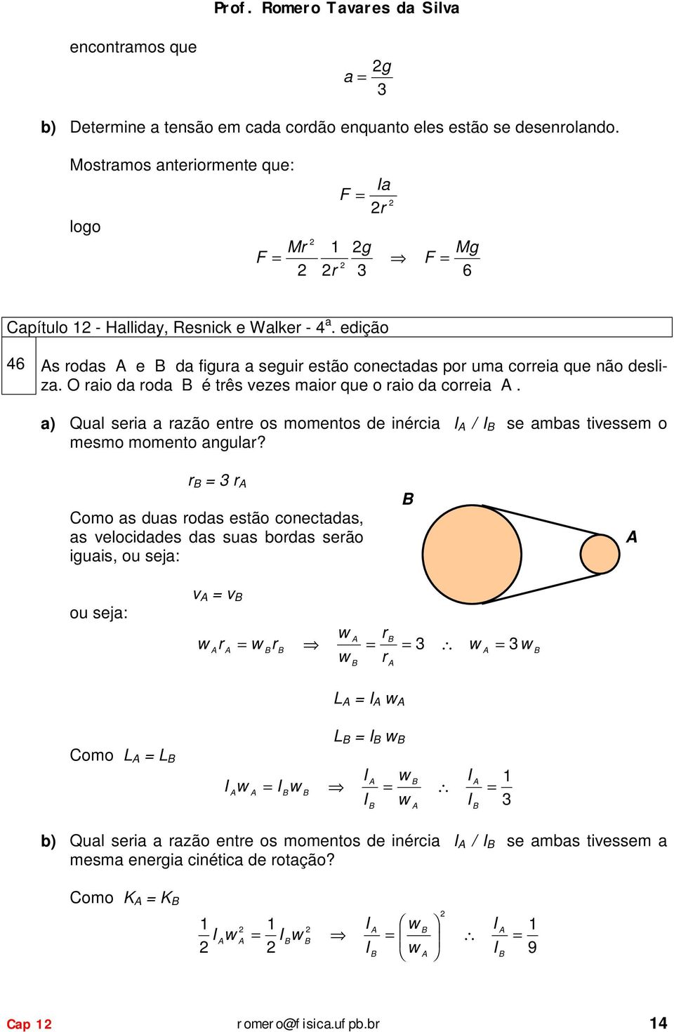 edção 46 s rods e d fur seur estão conectds por um corre que não deslz. O ro d rod é três ezes mor que o ro d corre.