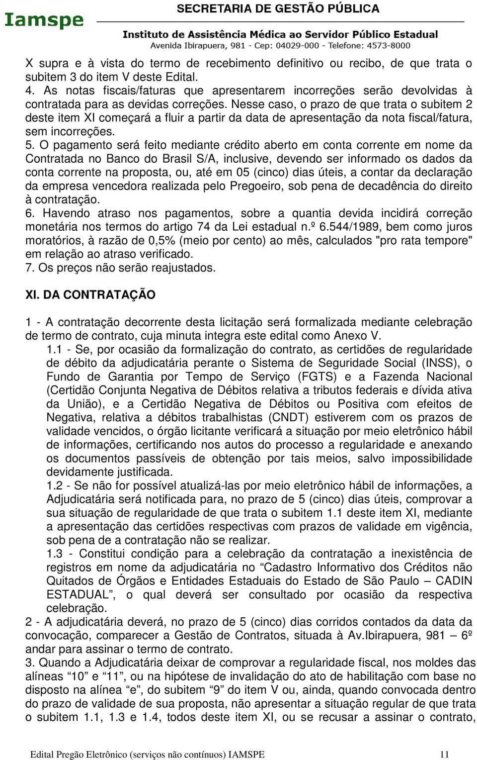 Nesse caso, o prazo de que trata o subitem 2 deste item XI começará a fluir a partir da data de apresentação da nota fiscal/fatura, sem incorreções. 5.