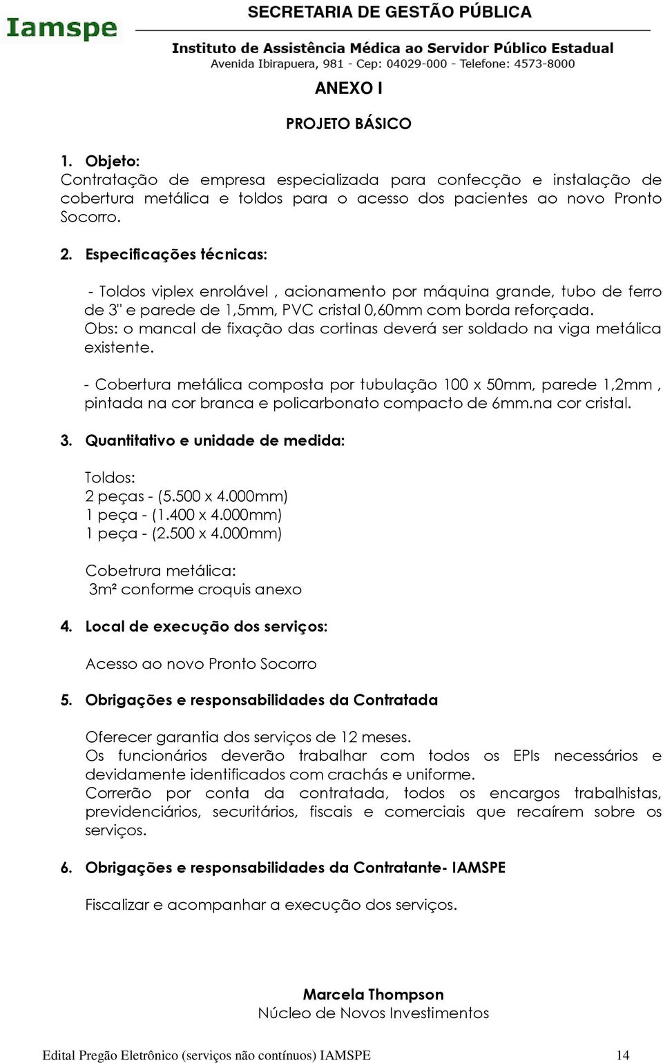 Obs: o mancal de fixação das cortinas deverá ser soldado na viga metálica existente.