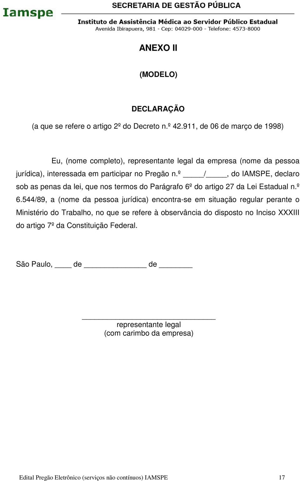 º /, do IAMSPE, declaro sob as penas da lei, que nos termos do Parágrafo 6º do artigo 27 da Lei Estadual n.º 6.