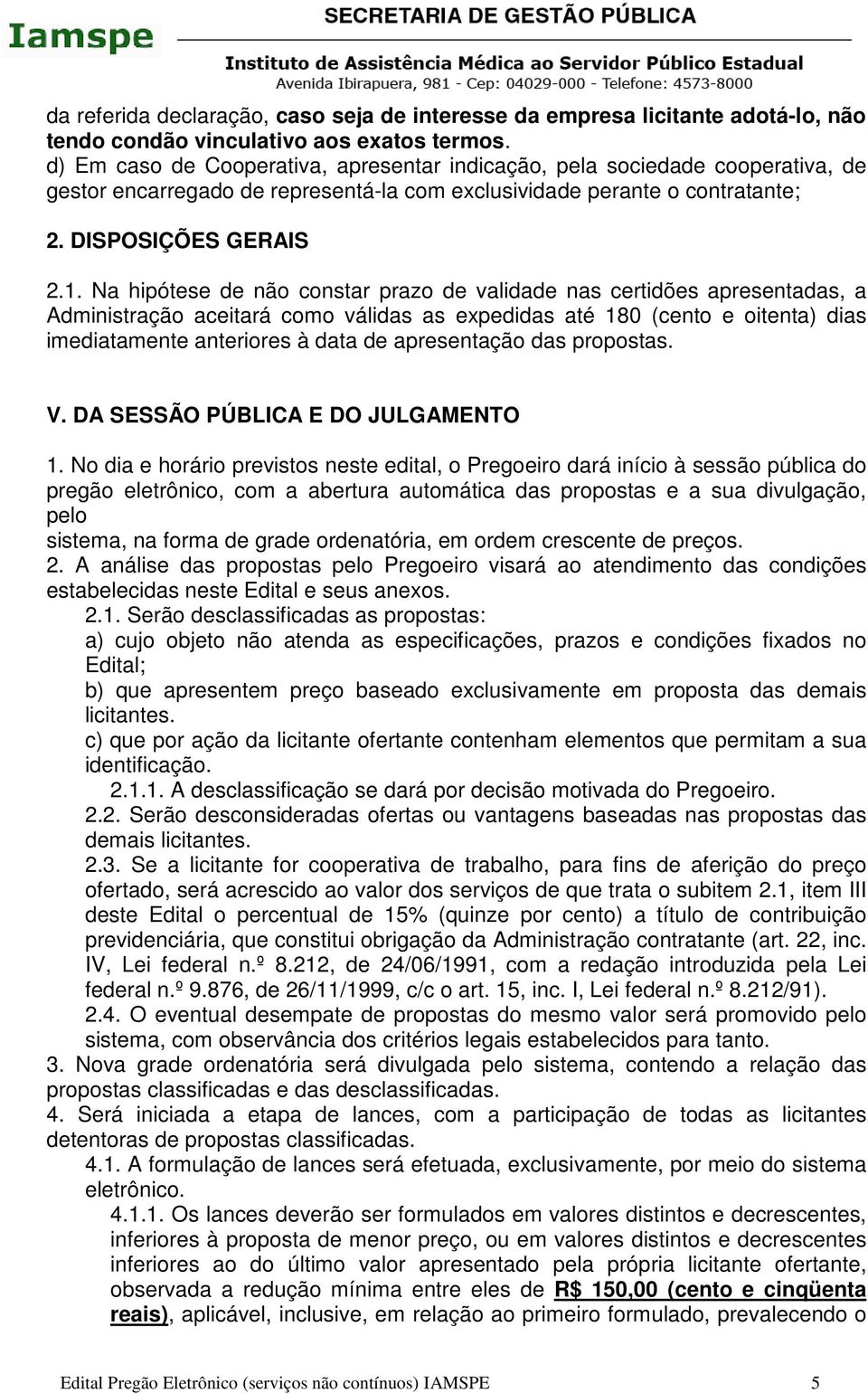 Na hipótese de não constar prazo de validade nas certidões apresentadas, a Administração aceitará como válidas as expedidas até 180 (cento e oitenta) dias imediatamente anteriores à data de