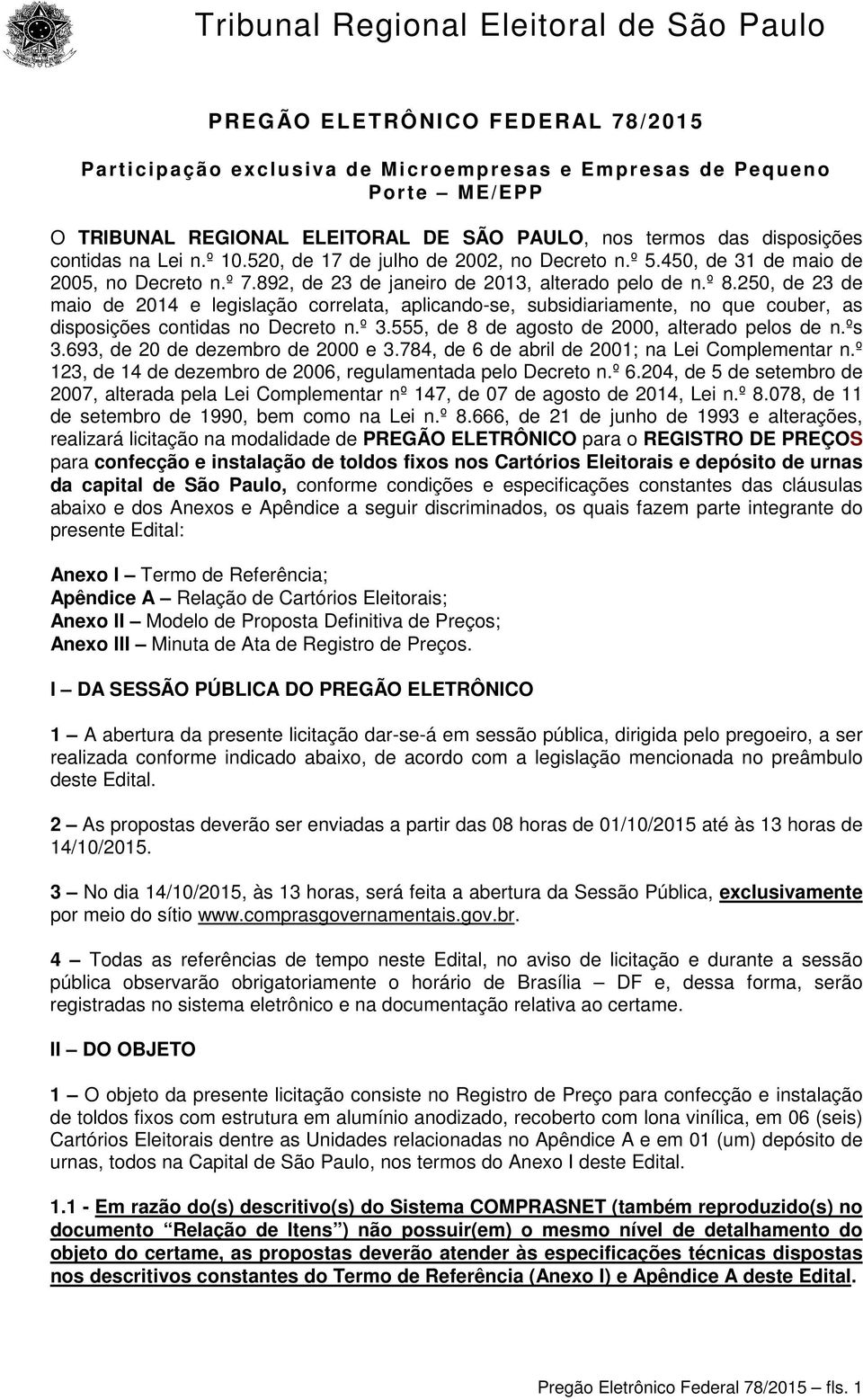 250, de 23 de maio de 2014 e legislação correlata, aplicando-se, subsidiariamente, no que couber, as disposições contidas no Decreto n.º 3.555, de 8 de agosto de 2000, alterado pelos de n.ºs 3.