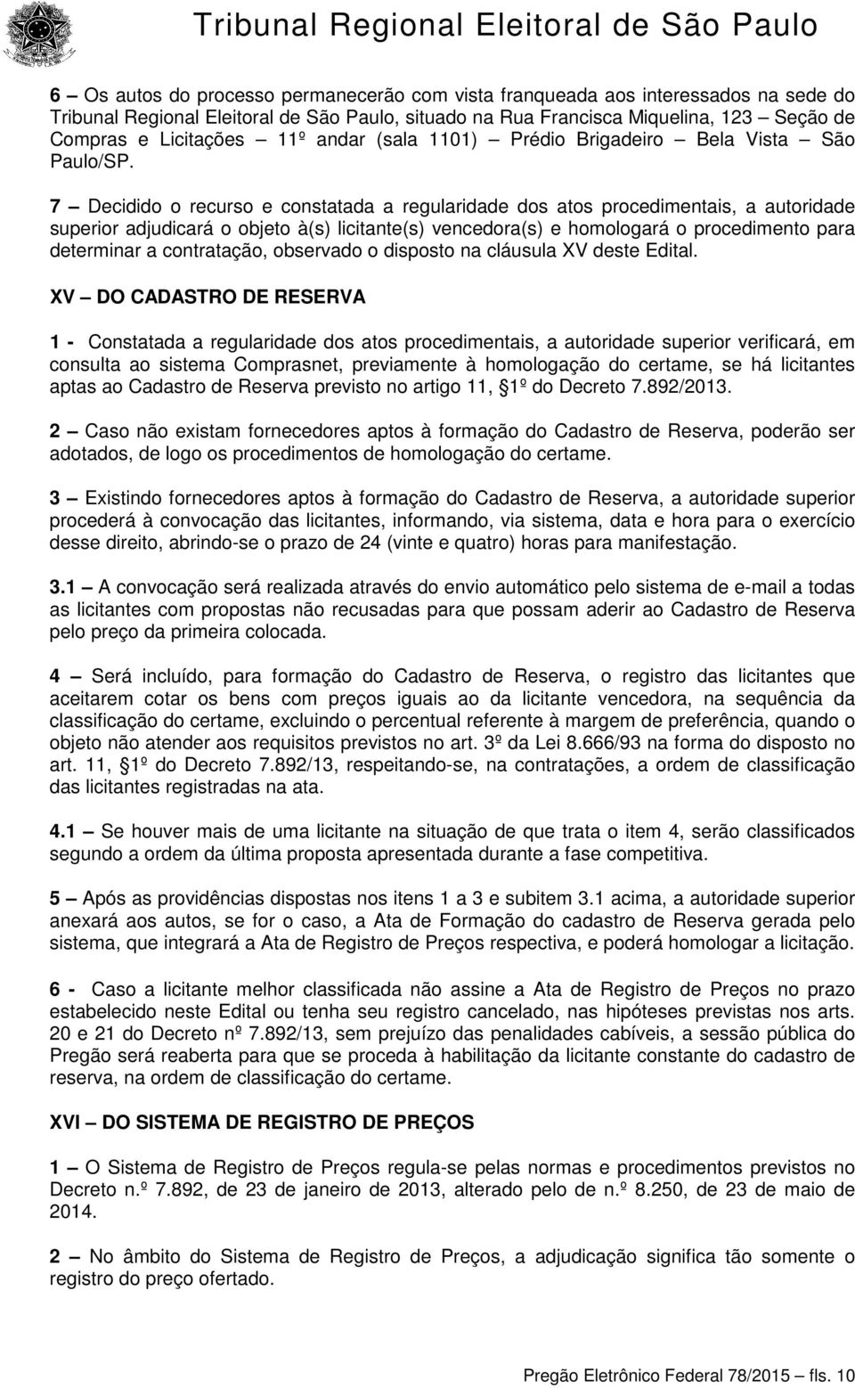 7 Decidido o recurso e constatada a regularidade dos atos procedimentais, a autoridade superior adjudicará o objeto à(s) licitante(s) vencedora(s) e homologará o procedimento para determinar a