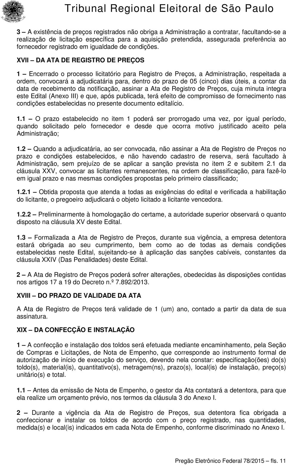 XVII DA ATA DE REGISTRO DE PREÇOS 1 Encerrado o processo licitatório para Registro de Preços, a Administração, respeitada a ordem, convocará a adjudicatária para, dentro do prazo de 05 (cinco) dias