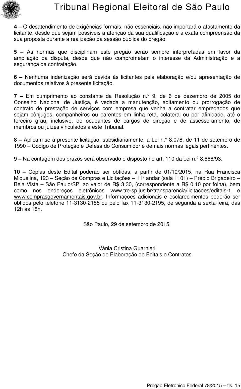 5 As normas que disciplinam este pregão serão sempre interpretadas em favor da ampliação da disputa, desde que não comprometam o interesse da Administração e a segurança da contratação.