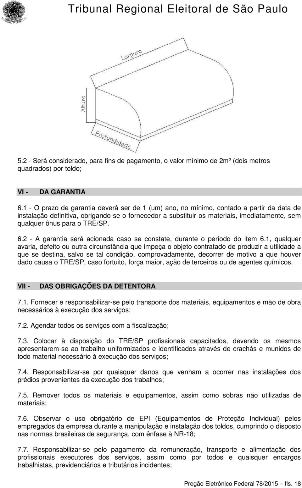 para o TRE/SP. 6.2 - A garantia será acionada caso se constate, durante o período do item 6.