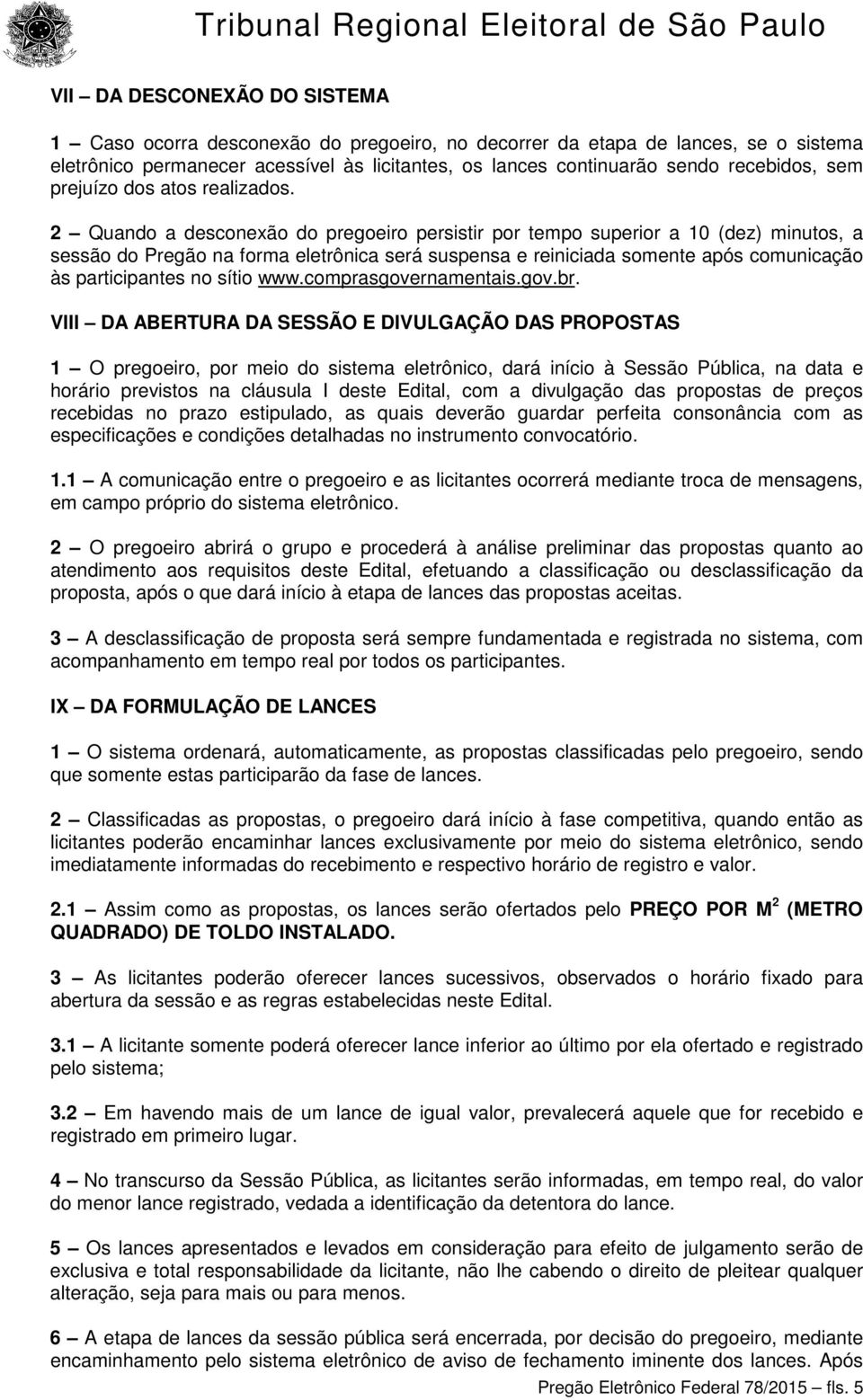 2 Quando a desconexão do pregoeiro persistir por tempo superior a 10 (dez) minutos, a sessão do Pregão na forma eletrônica será suspensa e reiniciada somente após comunicação às participantes no