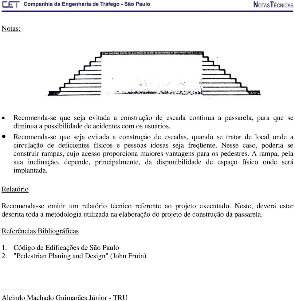 Nesse caso, poderia se construir rampas, cujo acesso proporciona maiores vantagens para os pedestres.