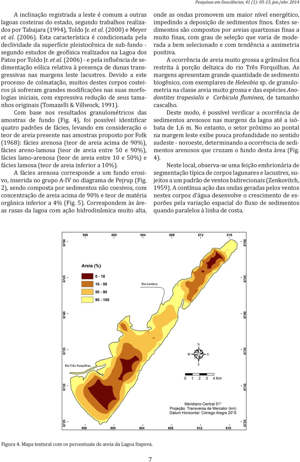 et al. (2006) - e pela influência de sedimentação eólica relativa à presença de dunas transgressivas nas margens leste lacustres.