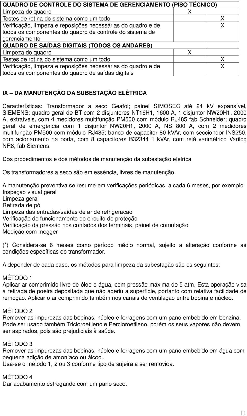 necessárias do quadro e de todos os componentes do quadro de saídas digitais I DA MANUTENÇÃO DA SUBESTAÇÃO ELÉTRICA Características: Transformador a seco Geafol; painel SIMOSEC até 24 kv expansível,