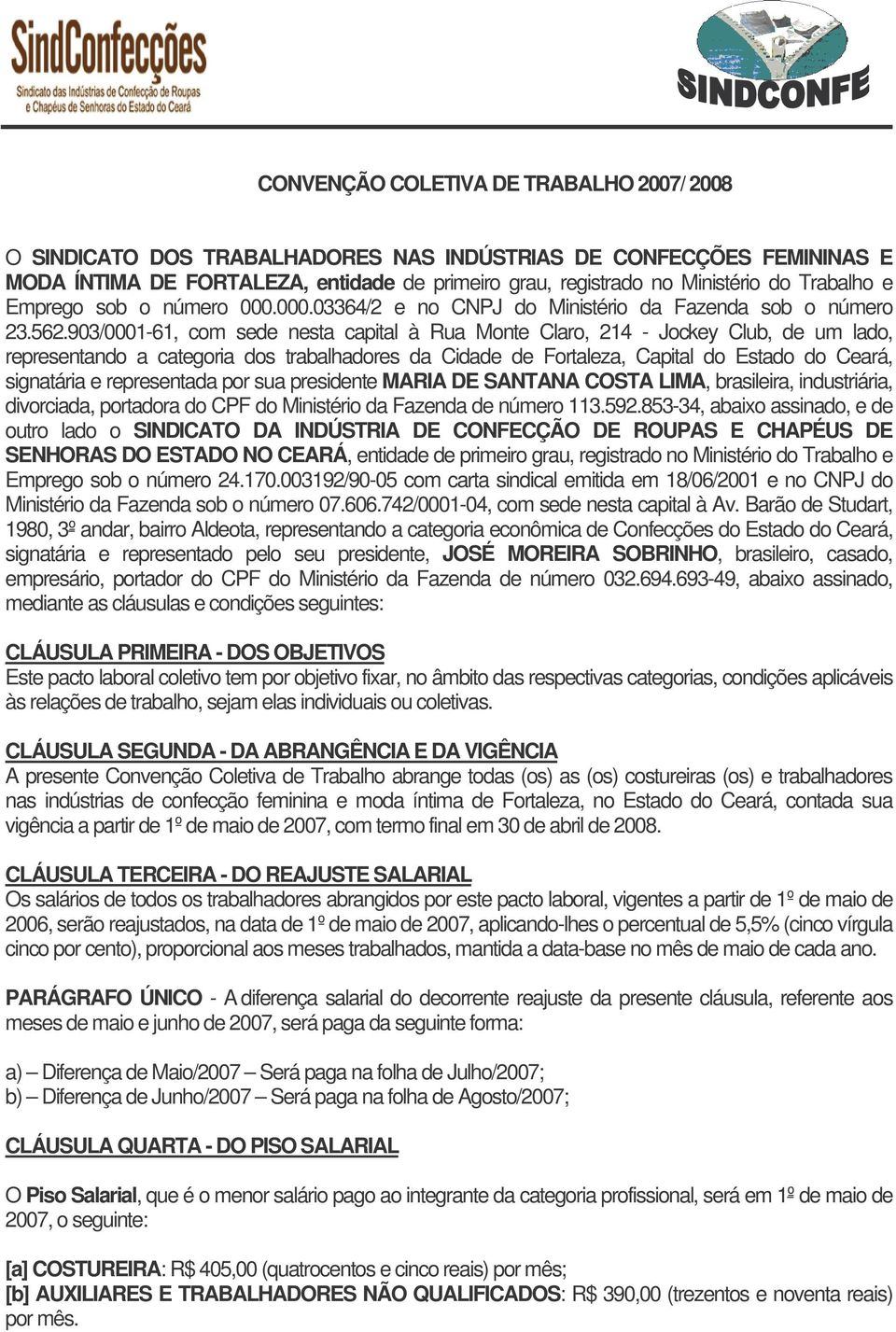 903/0001-61, com sede nesta capital à Rua Monte Claro, 214 - Jockey Club, de um lado, representando a categoria dos trabalhadores da Cidade de Fortaleza, Capital do Estado do Ceará, signatária e