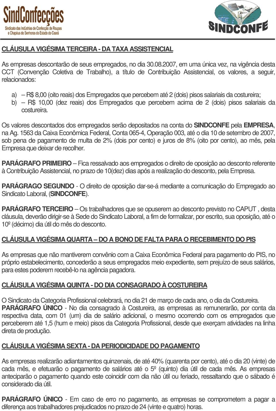 percebem até 2 (dois) pisos salariais da costureira; b) R$ 10,00 (dez reais) dos Empregados que percebem acima de 2 (dois) pisos salariais da costureira.