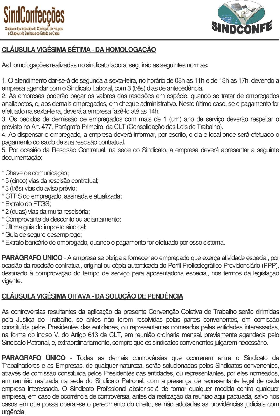 As empresas poderão pagar os valores das rescisões em espécie, quando se tratar de empregados analfabetos, e, aos demais empregados, em cheque administrativo.