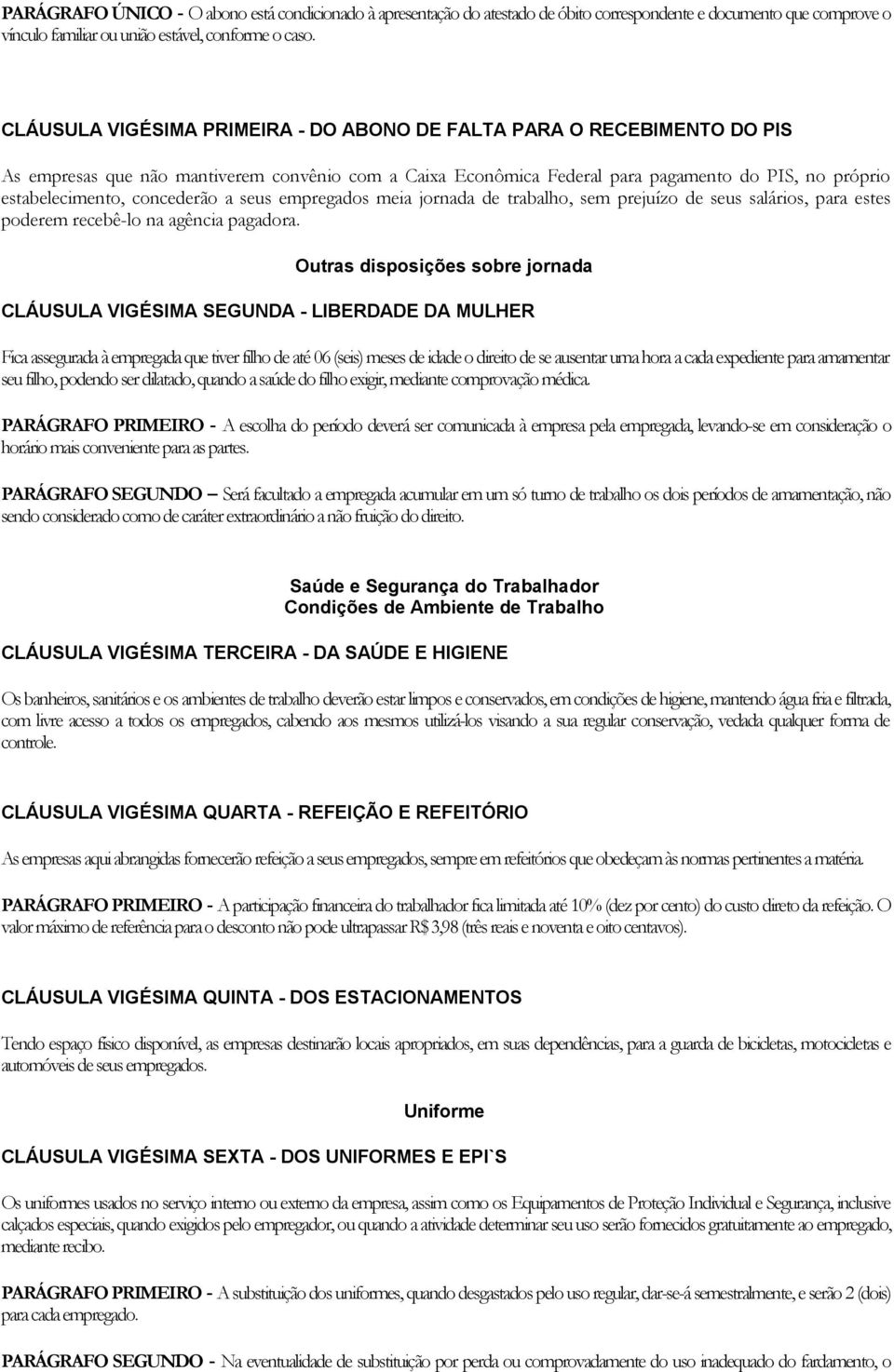 concederão a seus empregados meia jornada de trabalho, sem prejuízo de seus salários, para estes poderem recebê-lo na agência pagadora.