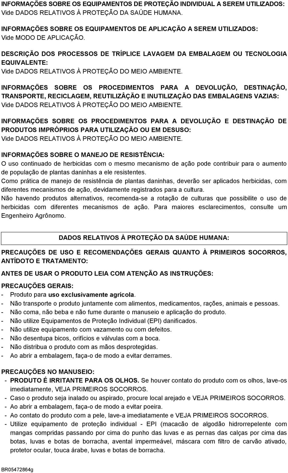 DESCRIÇÃO DOS PROCESSOS DE TRÍPLICE LAVAGEM DA EMBALAGEM OU TECNOLOGIA EQUIVALENTE: Vide DADOS RELATIVOS À PROTEÇÃO DO MEIO AMBIENTE.