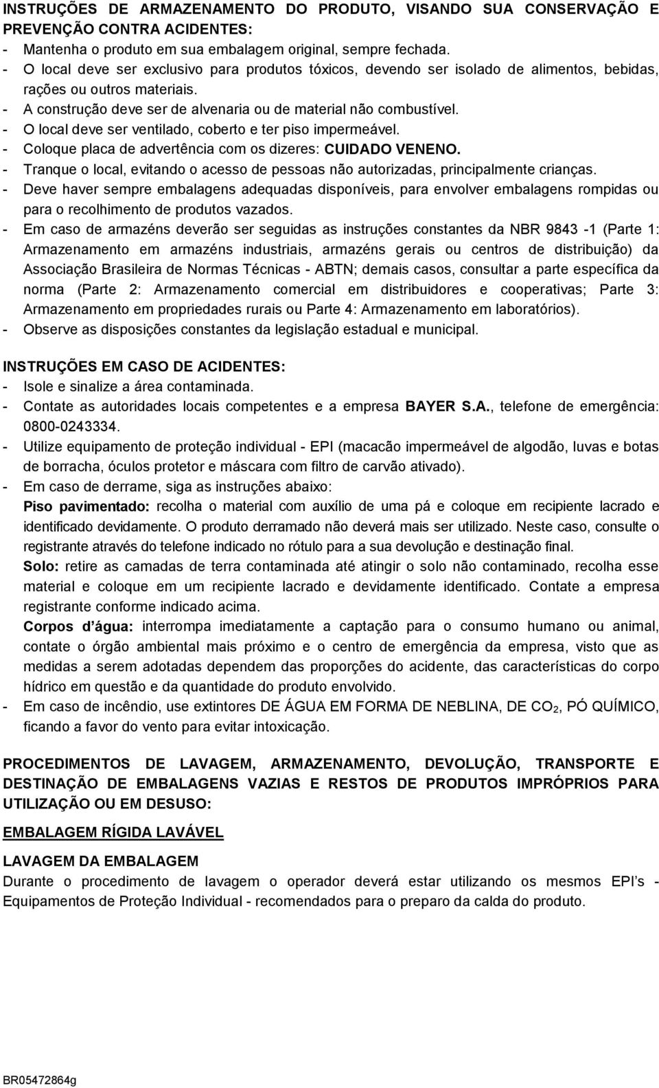 - O local deve ser ventilado, coberto e ter piso impermeável. - Coloque placa de advertência com os dizeres: CUIDADO VENENO.