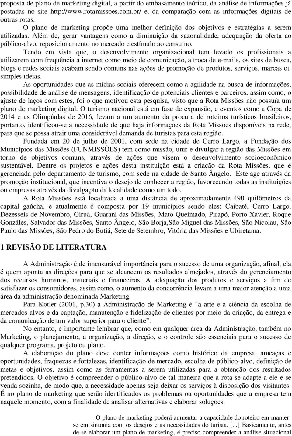 Além de, gerar vantagens como a diminuição da sazonalidade, adequação da oferta ao público-alvo, reposicionamento no mercado e estímulo ao consumo.