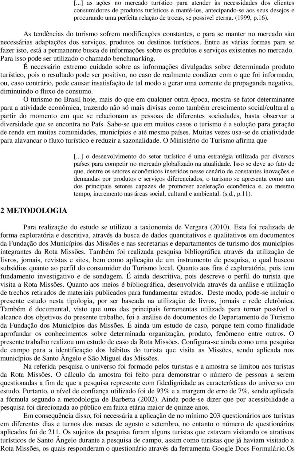 Entre as várias formas para se fazer isto, está a permanente busca de informações sobre os produtos e serviços existentes no mercado. Para isso pode ser utilizado o chamado benchmarking.