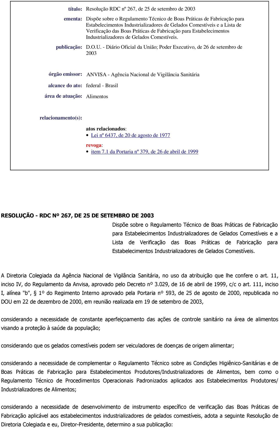 - Diário Oficial da União; Poder Executivo, de 26 de setembro de 2003 órgão emissor: ANVISA - Agência Nacional de Vigilância Sanitária alcance do ato: federal - Brasil área de atuação: Alimentos