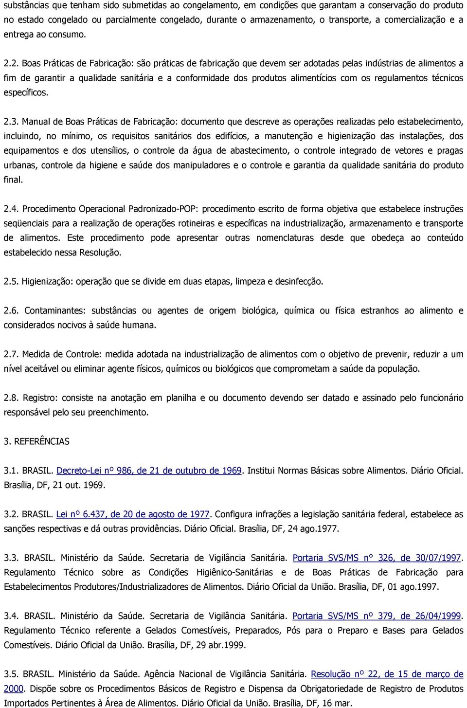 2. Boas Práticas de Fabricação: são práticas de fabricação que devem ser adotadas pelas indústrias de alimentos a fim de garantir a qualidade sanitária e a conformidade dos produtos alimentícios com