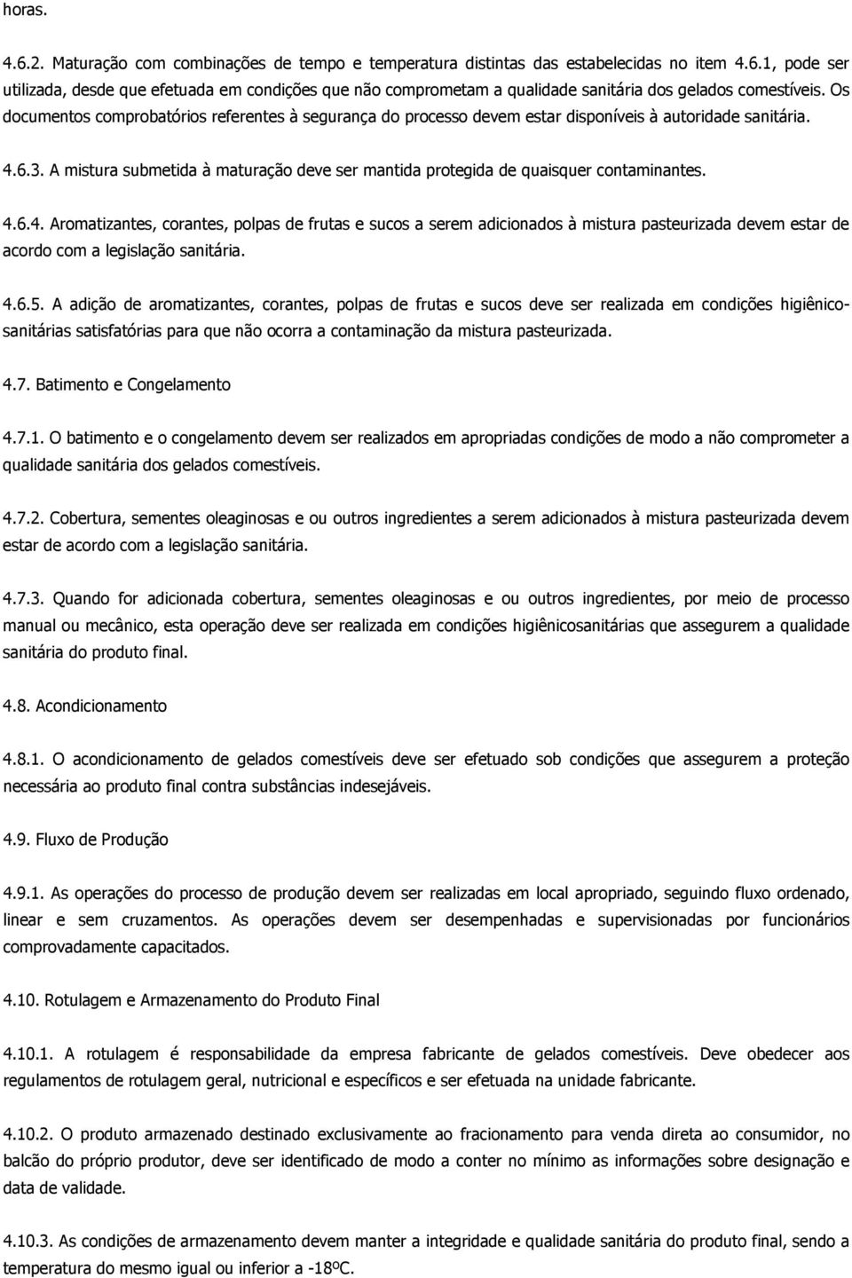 A mistura submetida à maturação deve ser mantida protegida de quaisquer contaminantes. 4.