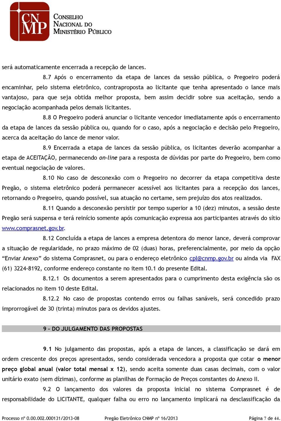 seja obtida melhor proposta, bem assim decidir sobre sua aceitação, sendo a negociação acompanhada pelos demais licitantes. 8.