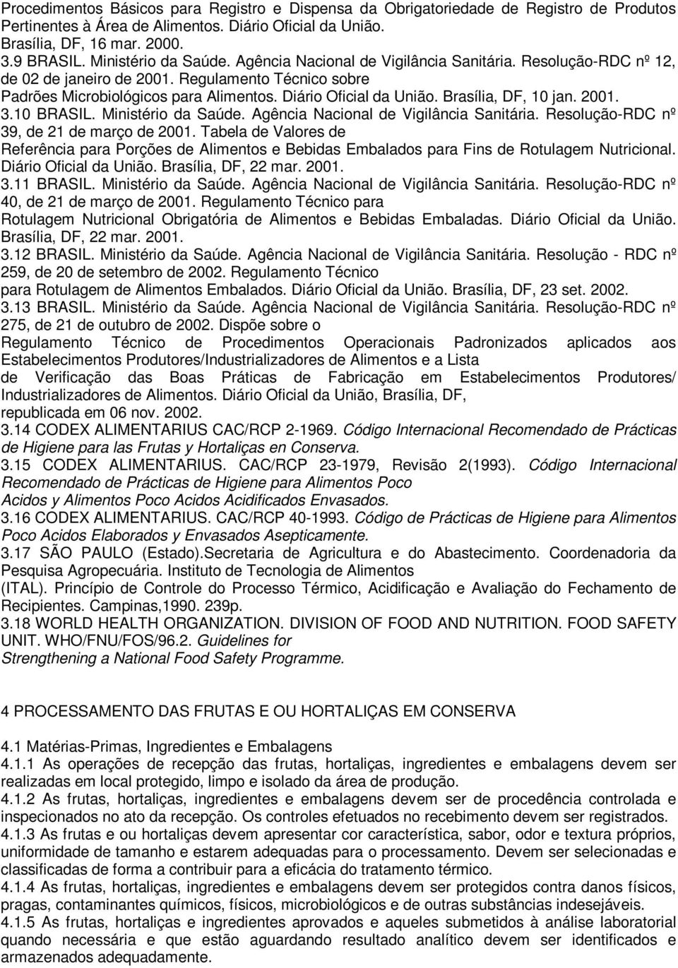 Brasília, DF, 10 jan. 2001. 3.10 BRASIL. Ministério da Saúde. Agência Nacional de Vigilância Sanitária. Resolução-RDC nº 39, de 21 de março de 2001.