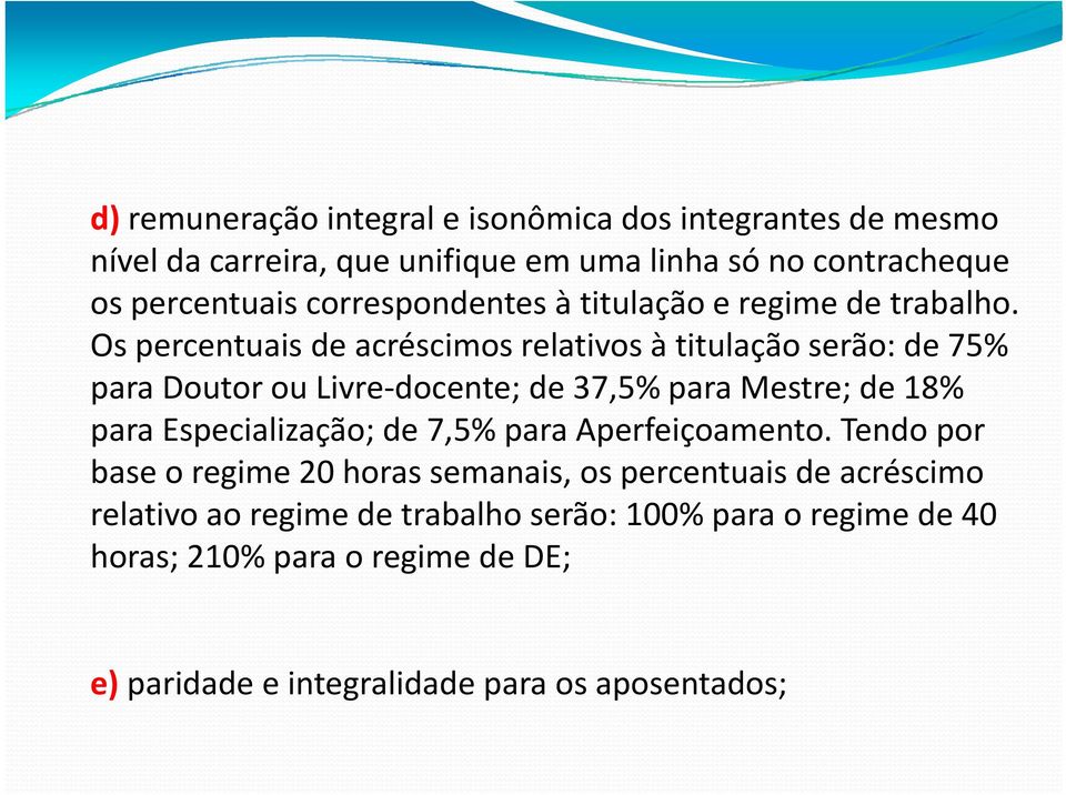 Os percentuais de acréscimos relativos à titulação serão: de 75% para Doutor ou Livre docente; de 37,5%para Mestre; de 18% para Especialização;