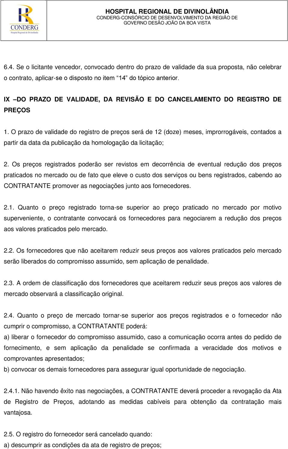 O prazo de validade do registro de preços será de 12 (doze) meses, improrrogáveis, contados a partir da data da publicação da homologação da licitação; 2.