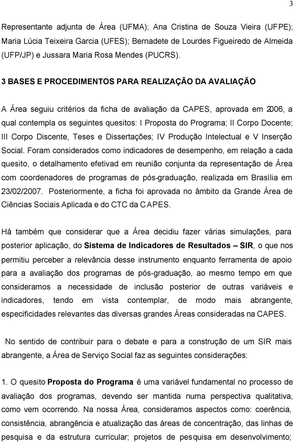 3 BASES E PROCEDIMENTOS PARA REALIZAÇÃO DA AVALIAÇÃO A Área seguiu critérios da ficha de avaliação da CAPES, aprovada em 2006, a qual contempla os seguintes quesitos: I Proposta do Programa; II Corpo