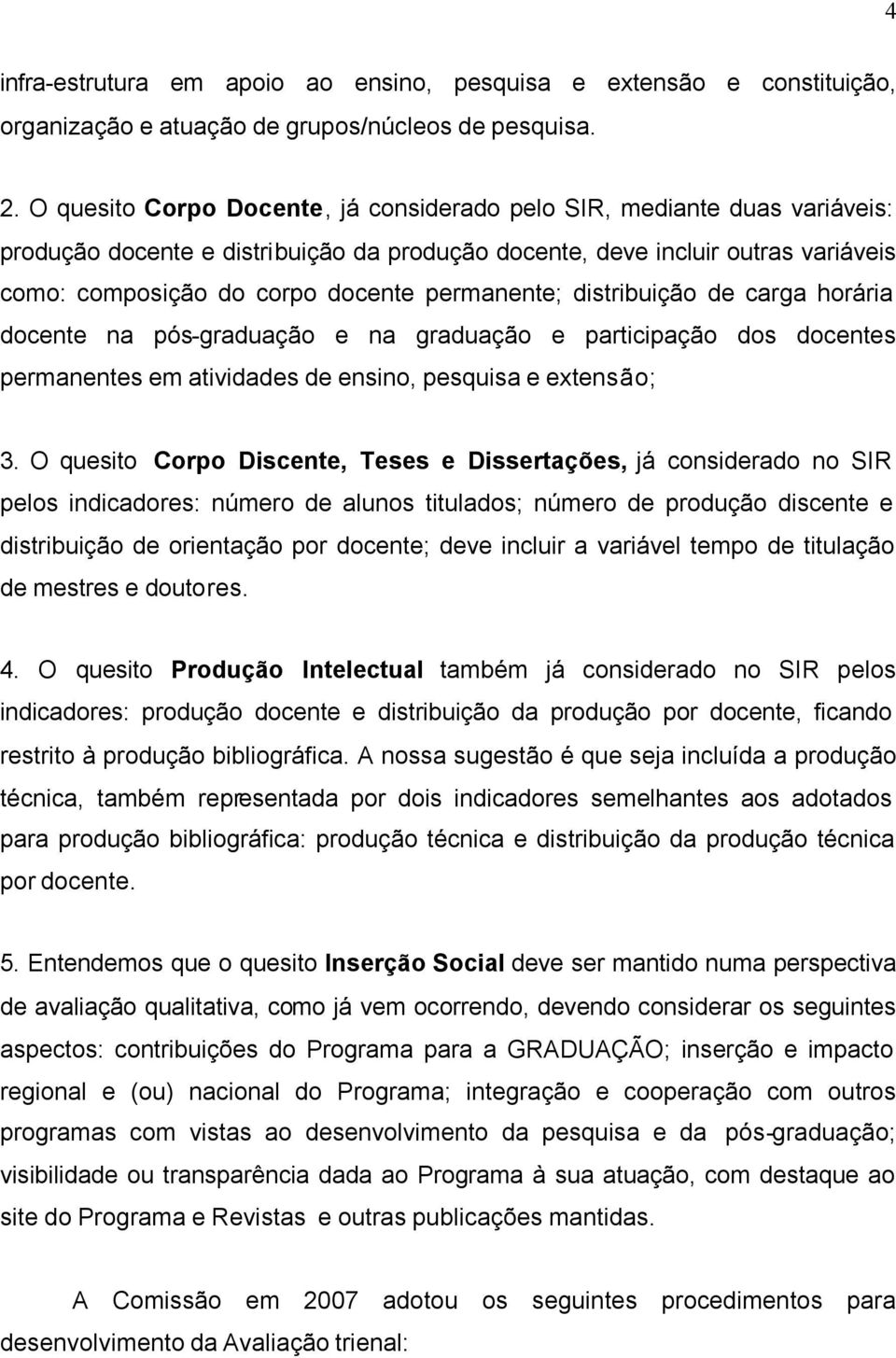 permanente; distribuição de carga horária docente na pós-graduação e na graduação e participação dos docentes permanentes em atividades de ensino, pesquisa e extensão; 3.