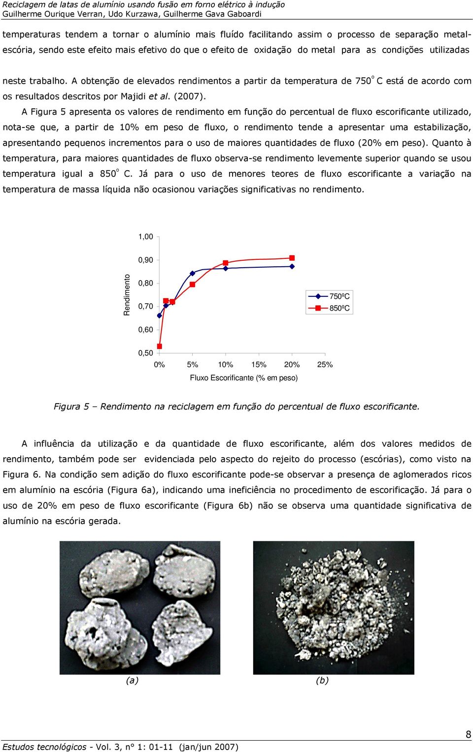 A obtenção de elevados rendimentos a partir da temperatura de 750º C está de acordo com os resultados descritos por Majidi et al. (2007).