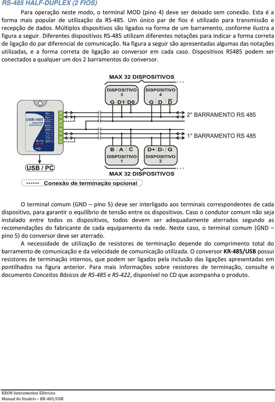 Diferentes dispositivos RS-485 utilizam diferentes notações para indicar a forma correta de ligação do par diferencial de comunicação.