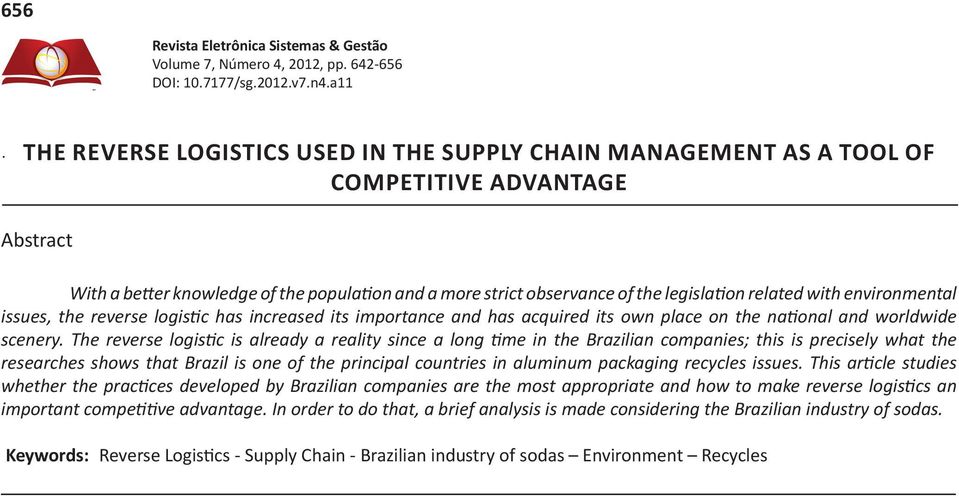 The reverse logistic is already a reality since a long time in the Brazilian companies; this is precisely what the researches shows that Brazil is one of the principal countries in aluminum packaging