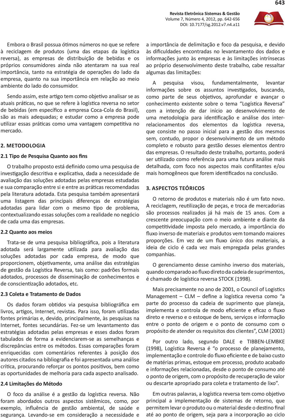 Sendo assim, este artigo tem como objetivo analisar se as atuais práticas, no que se refere à logística reversa no setor de bebidas (em específico a empresa Coca-Cola do Brasil), são as mais