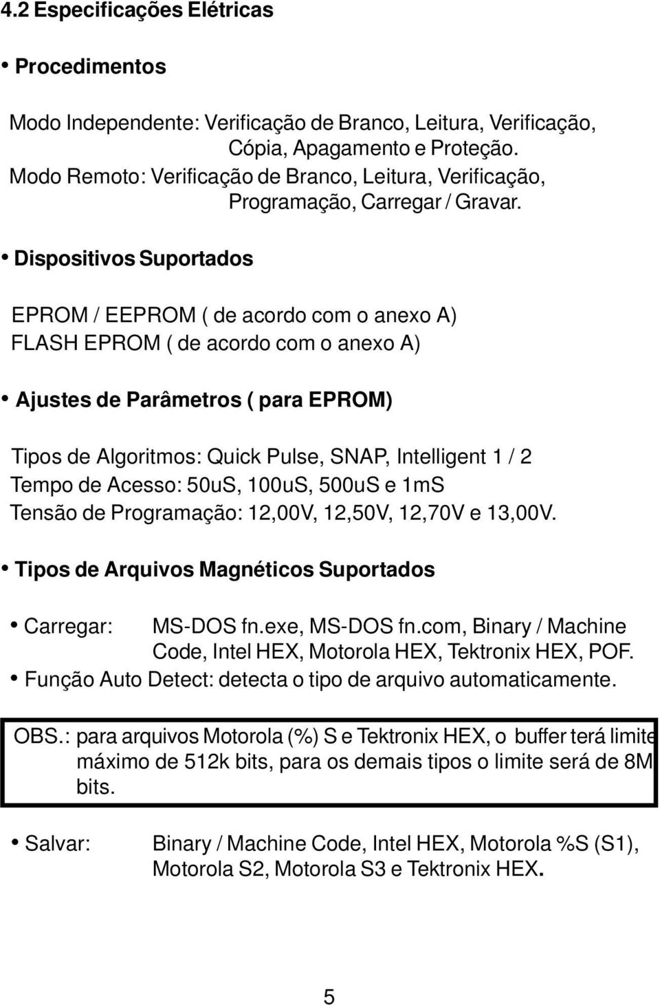 Dispositivos Suportados EPROM / EEPROM ( de acordo com o anexo A) FLASH EPROM ( de acordo com o anexo A) Ajustes de Parâmetros ( para EPROM) Tipos de Algoritmos: Quick Pulse, SNAP, Intelligent 1 / 2