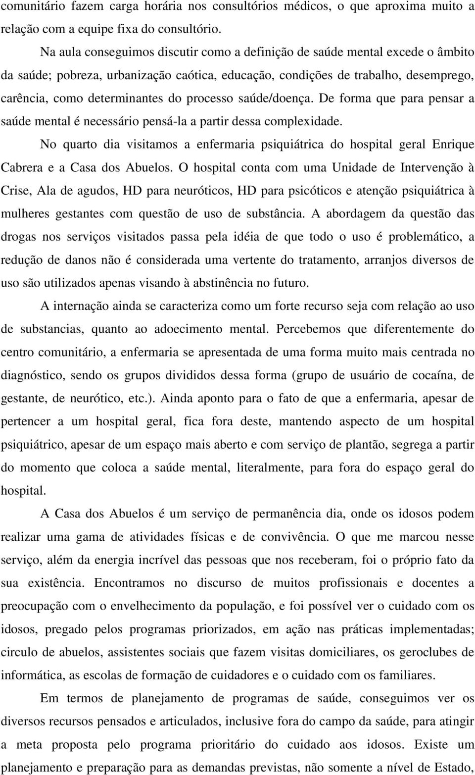 processo saúde/doença. De forma que para pensar a saúde mental é necessário pensá-la a partir dessa complexidade.