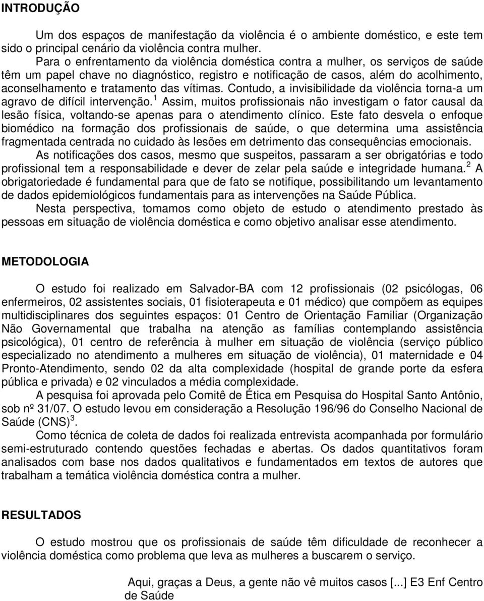 das vítimas. Contudo, a invisibilidade da violência torna-a um agravo de difícil intervenção.